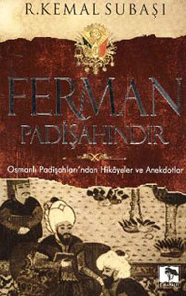 Ferman Padişahındır  Osmanlı Padişahları'ndan Hikayeler ve Anekdotlar