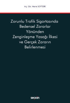 Zorunlu Trafik Sigortasında <br />Bedensel Zararlar Yönünden Zenginleşme Yasağı İlkesi ve Gerçek Zararın Belirlenmesi