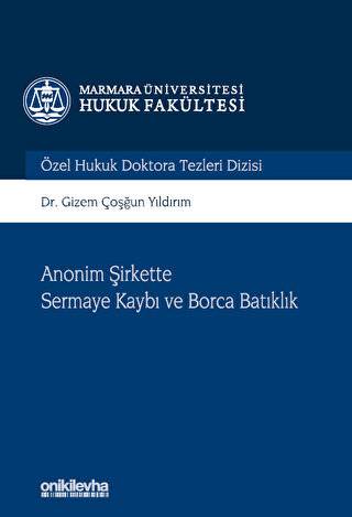 Anonim Şirkette Sermaye Kaybı ve Borca Batıklık Marmara Üniversitesi Hukuk Fakültesi Özel Hukuk Doktora Tezleri Dizisi No: 10