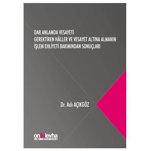 Dar Anlamda Vesayeti Gerektiren Haller ve Vesayet Altına Almanın İşlem Ehliyeti Bakımından Sonuçları