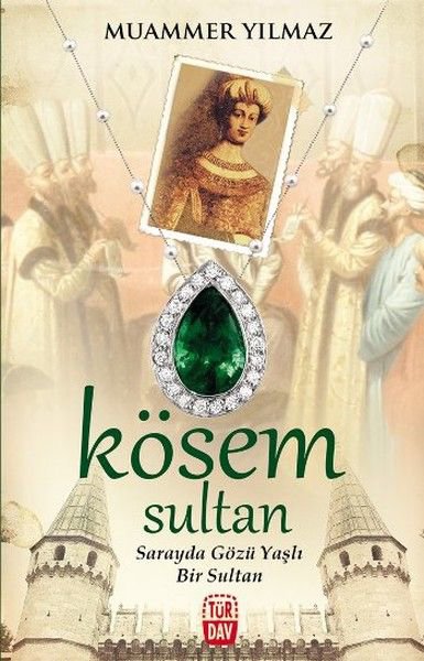 Kösem Sultan -  Sarayda Gözü Yaşlı Bir Sultan