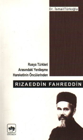 Rızaeddin Fahreddin Rusya Türkleri Arasındaki Yenileşme Hareketinin Öncülerinden