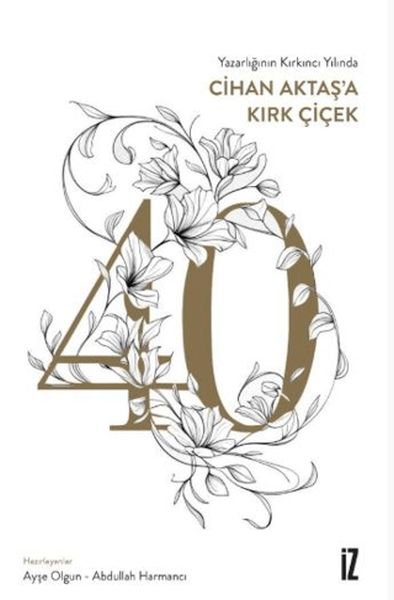 Yazarlığının Kırkıncı Yılında Cihan Aktaş'a Kırk Çiçek