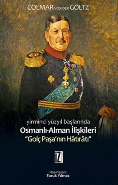 Yirminci Yüzyıl Başlarında Osmanlı-Alman İlişkileri  Golç Paşa'nın Hatıratı