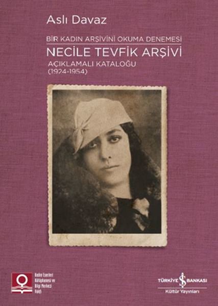 Necile Tevfik Arşivi - Açıkmalı Kataloğlu 1924-1954 Bir Kadın Arşivini Okuma Denemesi