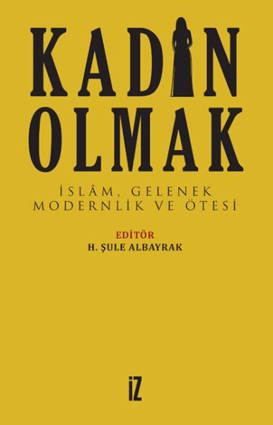 Kadın Olmak - İslam Gelenek Modernlik ve Ötesi