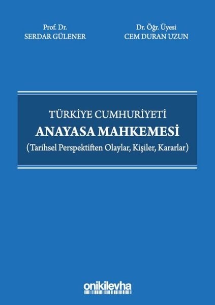 Türkiye Cumhuriyeti Anayasa Mahkemesi Tarihsel Perspektiften Olaylar, Kişiler, Kararlar