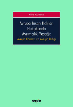 Avrupa İnsan Hakları Hukukunda<br />Ayrımcılık Yasağı Avrupa Konseyi ve Avrupa Birliği