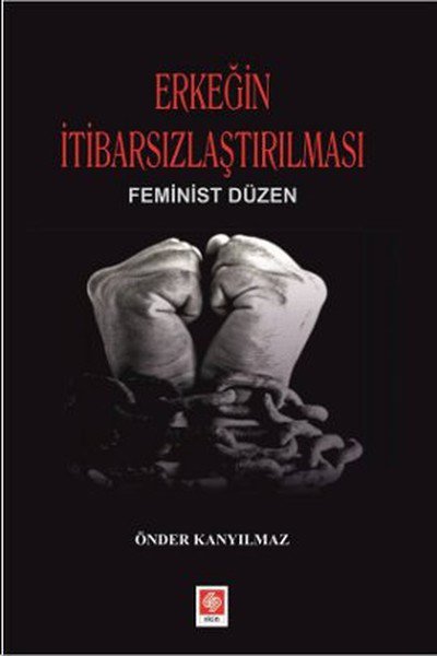 Erkeğin İtibarsızlaştırılması  Feminist Düzen