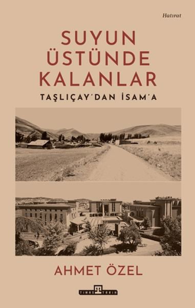 Suyun Üstünde Kalanlar - Taşlıçay'dan İsam'a