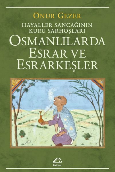 Osmanlılarda Esrar ve Esrarkeşler - Hayaller Sancağının Kuru Sarhoşları