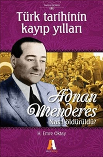 Adnan Menderes Nasıl Öldürüldü?  Türk Tarihinin Kayıp Yılları