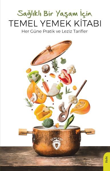 Sağlıklı Bir Yaşam İçin Temel Yemek Kitabı Her Güne Pratik Ve Leziz Tarifler