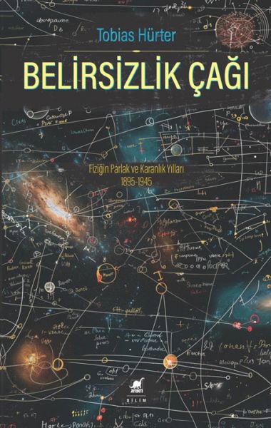 Belirsizlik Çağı: Fiziğin Parlak ve Karanlık Yılları 1895-1945