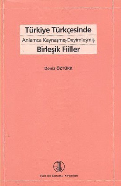 Türkiye Türkçesinde Anlamca Kaynaşmış- Deyimleşmiş Birleşik Fiiller