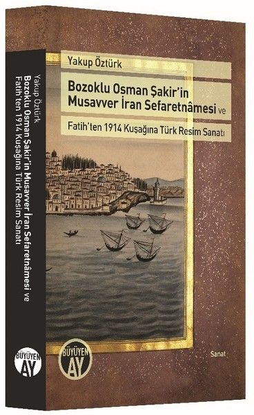 Bozoklu Osman Şakir’in Musavver İran Sefaretnamesi ve Fatih’ten 1914 Kuşağına Türk Resim Sanatı
