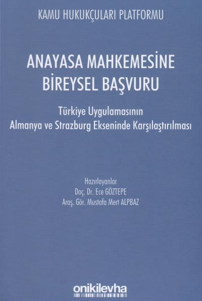 Anayasa Mahkemesine Bireysel Başvuru / Türkiye Uygulamasının Almanya ve Strazburg Ekseninde Karşılaştırılması