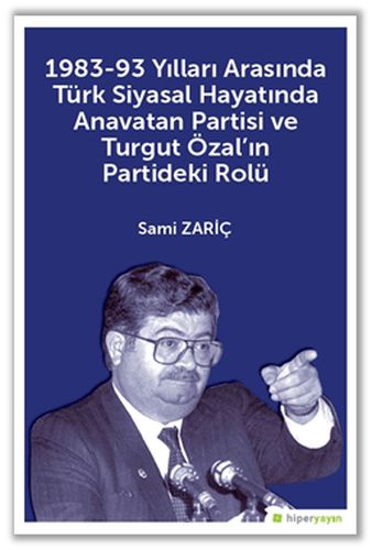 1983-93 Yılları Arasında Türk Siyasal Hayatında Anavatan Partisi ve Turgut Özal’ın Partideki Rolü