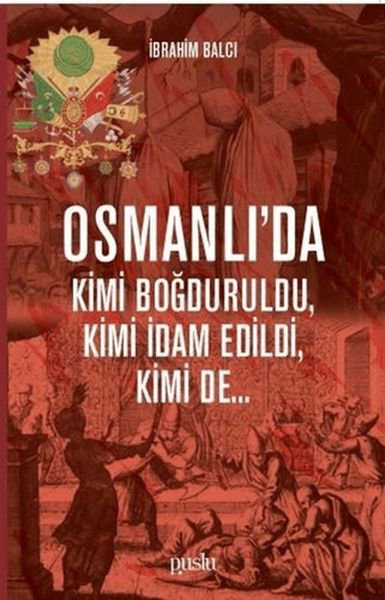 Osmanlı'da Kimi Boğduruldu, Kimi İdam Edildi, Kimi de...
