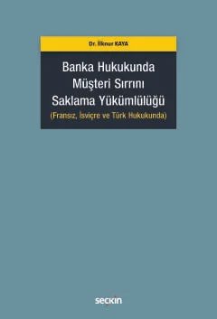 Banka Hukukunda Müşteri Sırrını Saklama Yükümlülüğü (Fransız, İsviçre ve Türk Hukukunda)