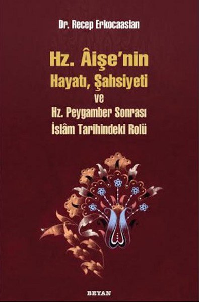 Hz. Aişenin Hayatı, Şahsiyeti ve Hz. Peygamber Sonrası İslam Tarihindeki Yeri