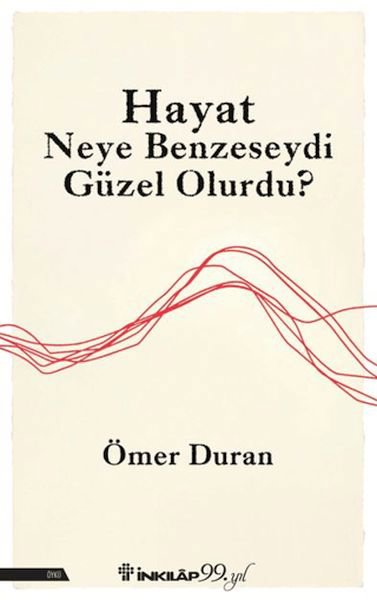 Hayat Neye Benzeseydi Güzel Olurdu?