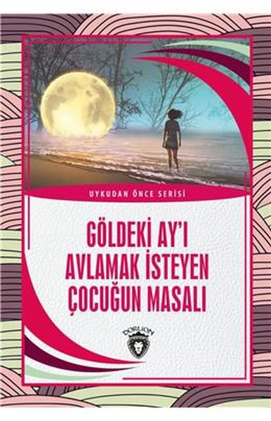 Göldeki Ay’ı Avlamak İsteyen Çocuğun Masalı - Uykudan Önce Serisi