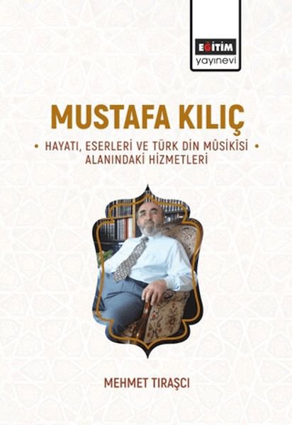 Mustafa Kılıç Hayatı, Eserleri Ve Türk Din Mûsikîsi Alanındaki Hizmetleri
