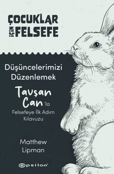 Çocuklar İçin Felsefe - Düşüncelerimizi Düzenlemek: Tavşan Can’la Felsefeye İlk Adım Kılavuzu
