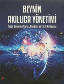 Beynin Akıllıca Yönetimi  İnsan Beyninin Yapısı, Gelişimi ve Etkili Kullanımı