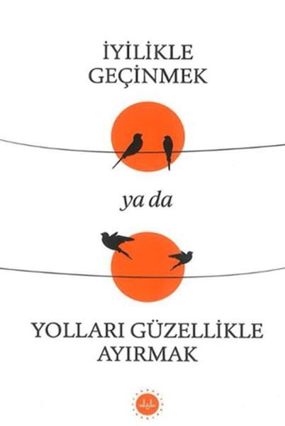 İyilikle Geçinmek Ya da Yolları Güzellikle Ayırmak