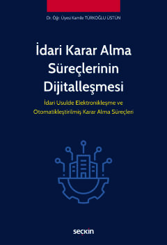 İdari Karar Alma Süreçlerinin Dijitalleşmesi İdari Usulde Elektronikleşme ve Otomatikleştirilmiş Karar Alma Süreçleri