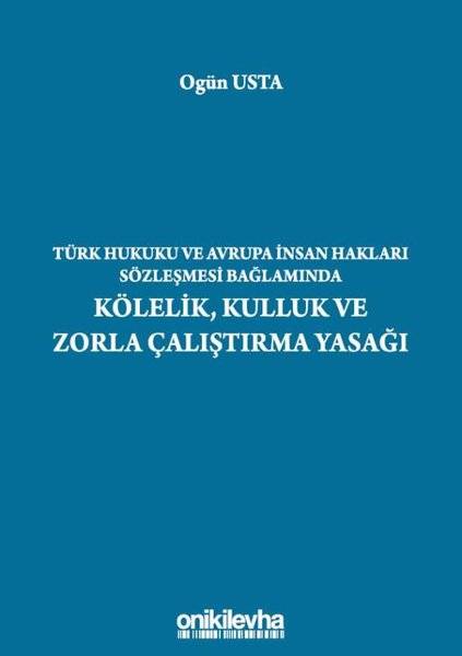 Türk Hukuku ve Avrupa İnsan Hakları Sözleşmesi Bağlamında Kölelik Kulluk ve Zorla Çalıştırma Yasağı