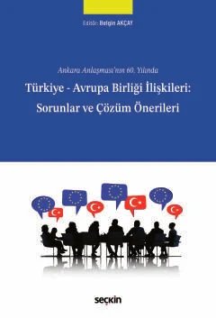Ankara Anlaşması'nın 60. YılındaTürkiye – Avrupa Birliği İlişkileri: Sorunlar ve Çözüm Önerileri