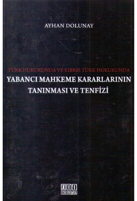 Türk Hukukunda ve Kıbrıs Türk Hukukunda Yabancı Mahkeme Kararlarının Tanınması ve Tenfizi