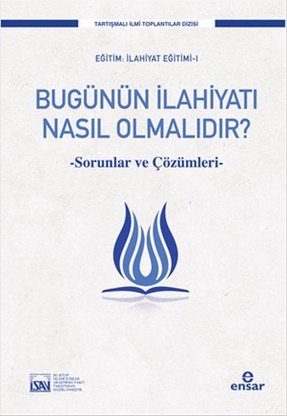 Bugünün İlahiyatı Nasıl Olmalıdır?  Sorunlar ve Çözüm Önerileri