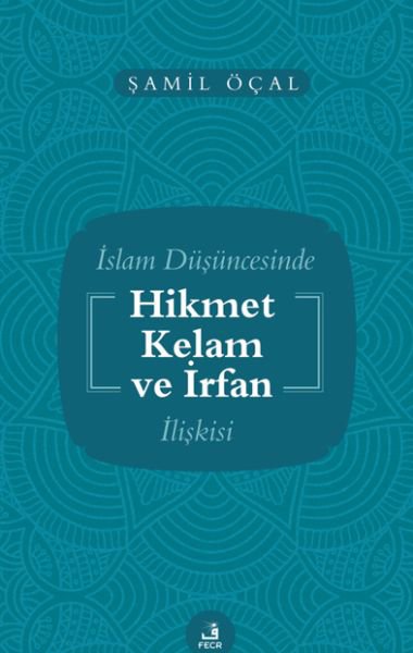 İslam Düşüncesinde Hikmet Kelam ve İrfan İlişkisi