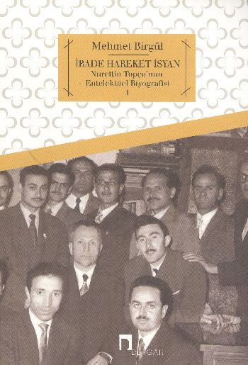 İrade Hareket İsyan  Nurettin Topçu'nun Entelektüel Biyografisi 1