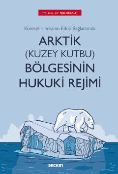 Küresel Isınmanın Etkisi Bağlamında<br />Arktik (Kuzey Kutbu) Bölgesinin Hukuki Rejimi