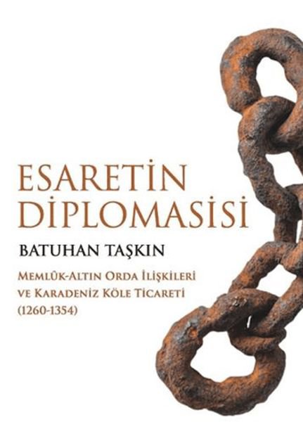 Esaretin Diplomasisi - Memlûk-Altın Orda İlişkileri ve Karadeniz Köle Ticareti (1260-1354)