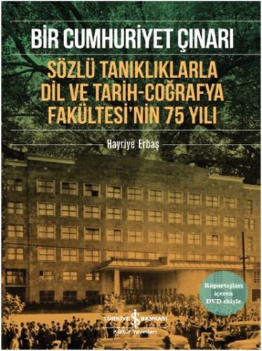 Bir Cumhuriyet Çınarı Sözlü Tanıklıklarla Dil ve Tarih-Coğrafya Fakültesi’nin 75 Yılı