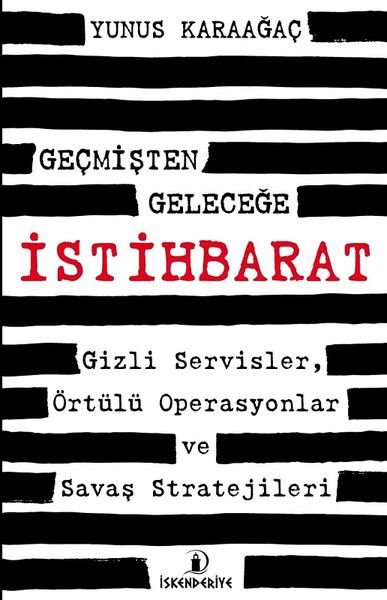 Geçmişten Geleceğe İstihbarat - Gizli Servisler, Örtülü Operasyonlar ve Savaş Stratejileri