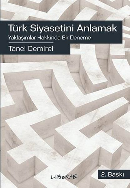 Türk Siyasetini Anlamak - Yaklaşımlar Hakkında Bir Deneme