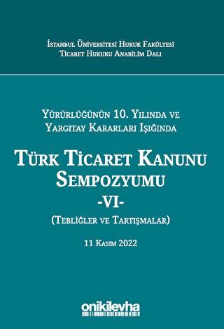 Türk Ticaret Kanunu Sempozyumu - VI - (Tebliğler - Tartışmalar) 11 Kasım 2022