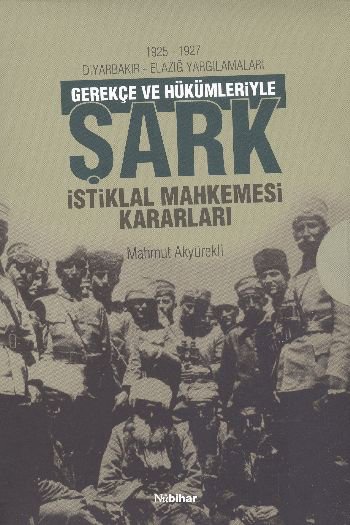 1925-1927 Diyarbakır - Elazığ Yargılamaları Gerekçe ve Hükümleriyle Şark İstiklal Mahkemesi Kararlar