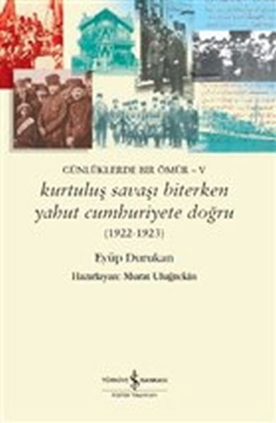 Günlüklerde Bir Ömür - 5 Kurtuluş Savaşı Biterken Yahut Cumhuriyete Doğru