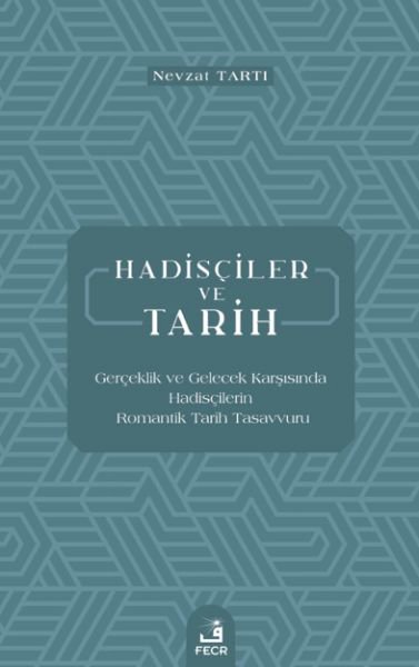 Hadisçiler ve Tarih - Gerçeklik ve Gelecek Karşısında Hadisçilerin Romantik Tarih Tasavvuru