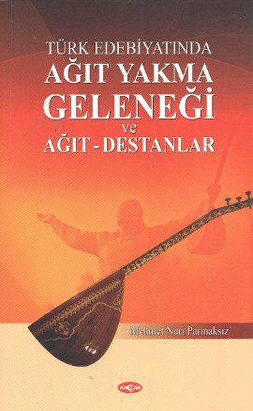 Türk Edebiyatında Ağıt Yakma Geleneği ve Ağıt - Destanlar