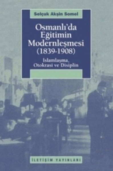 Osmanlı'da Eğitimin Modernleşmesi (1839-1908)  İslamlaşma, Otokrasi ve Disiplin