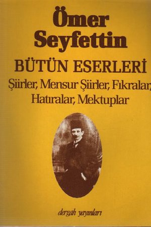 Ömer Seyfettin Bütün Eserleri Şiirler, Mensur Şiirler, Fıkralar, Hatıralar, Mektuplar